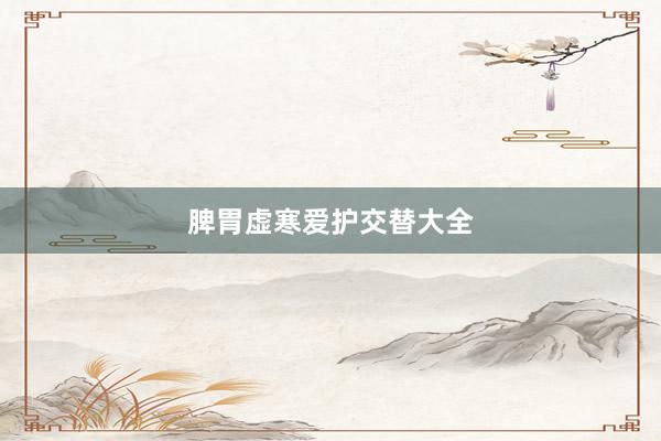 脾胃虚寒爱护交替大全