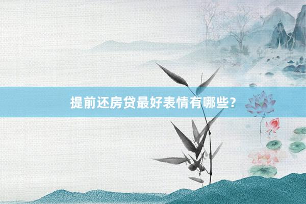 提前还房贷最好表情有哪些？